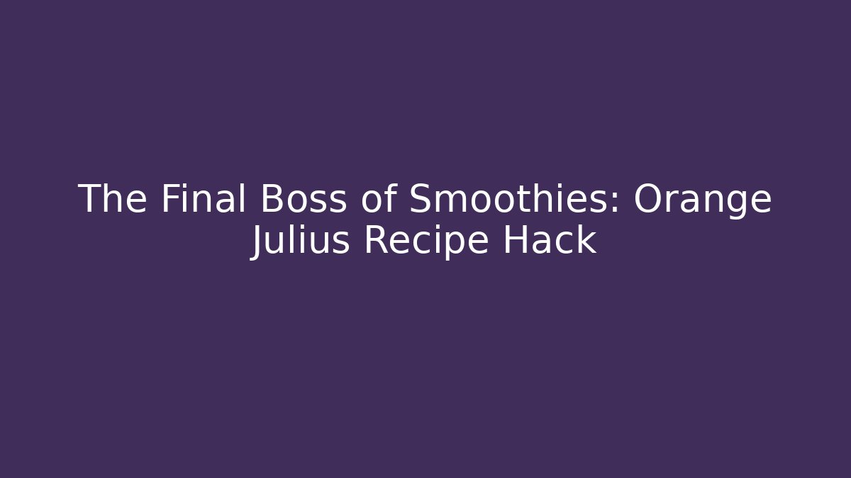 The Final Boss of Smoothies: Orange Julius Recipe Hack