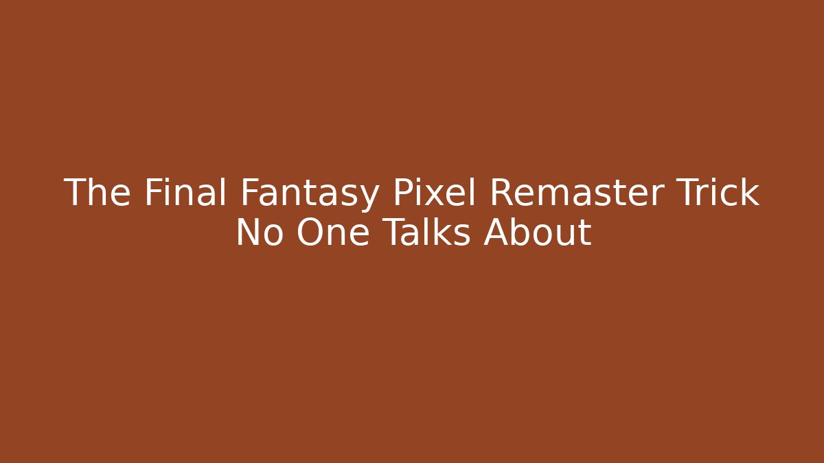 The Final Fantasy Pixel Remaster Trick No One Talks About