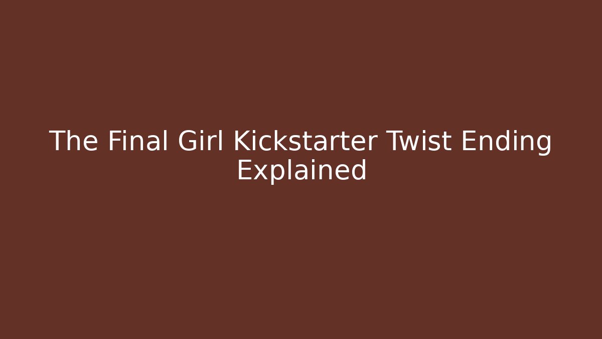 The Final Girl Kickstarter Twist Ending Explained