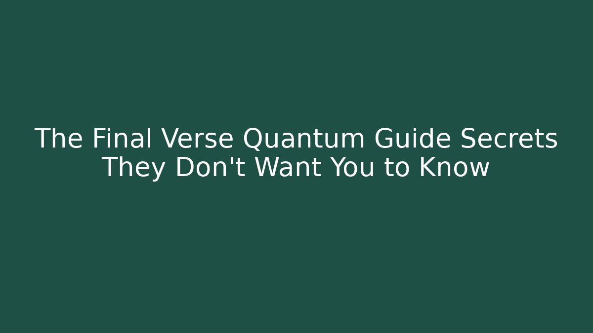 The Final Verse Quantum Guide Secrets They Don't Want You to Know