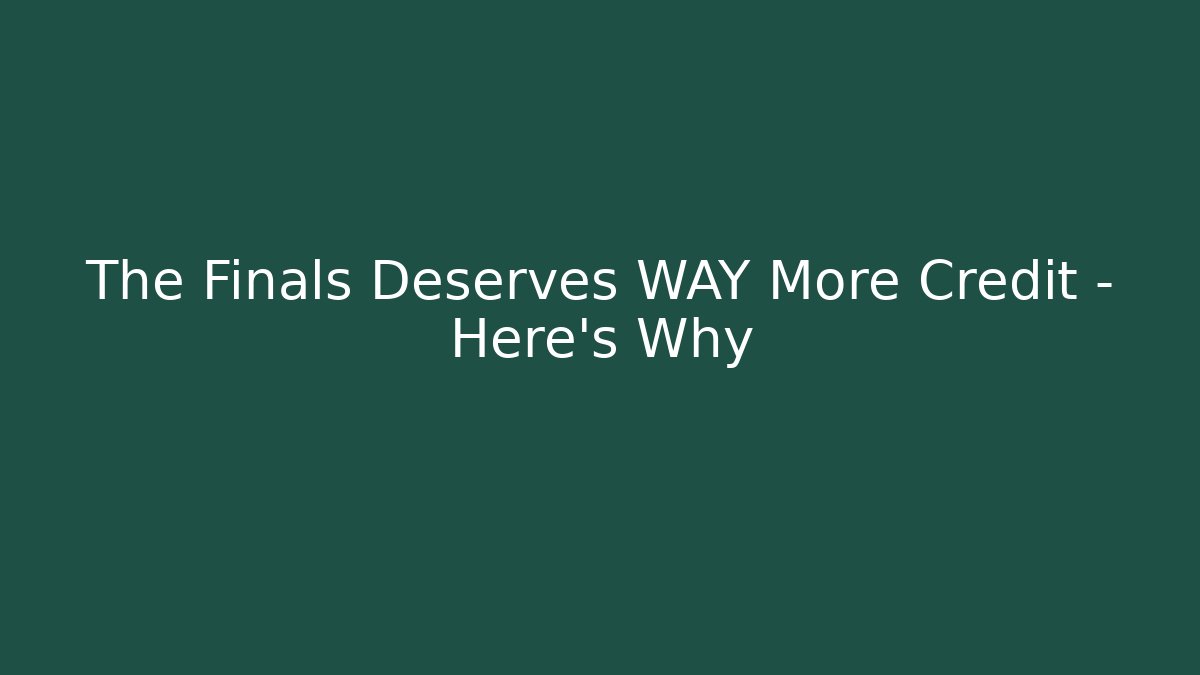 The Finals Deserves WAY More Credit – Here’s Why