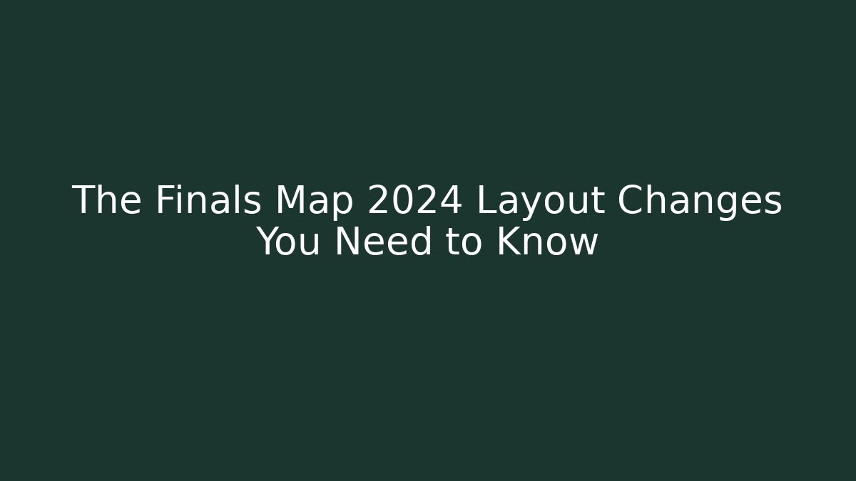 The Finals Map 2024 Layout Changes You Need to Know