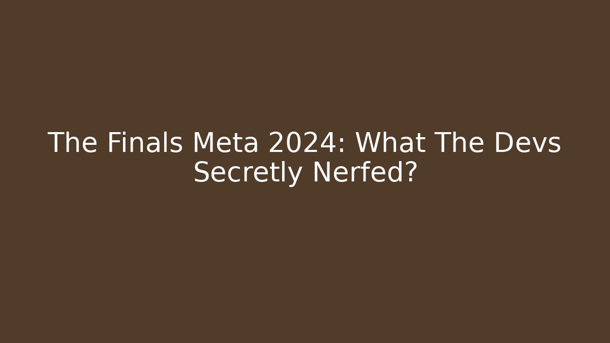 The Finals Meta 2024: What The Devs Secretly Nerfed?