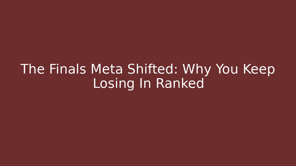The Finals Meta Shifted: Why You Keep Losing In Ranked