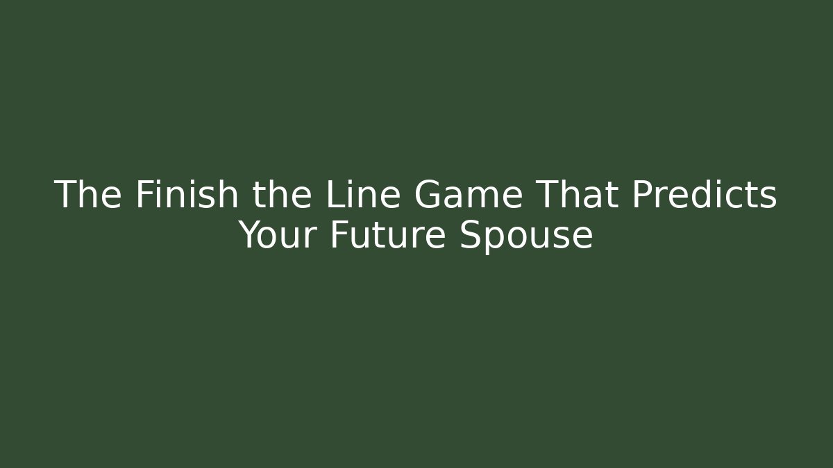 The Finish the Line Game That Predicts Your Future Spouse