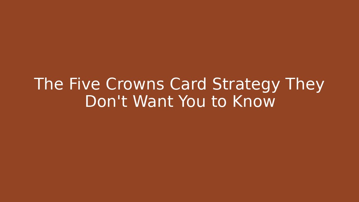 The Five Crowns Card Strategy They Don't Want You to Know