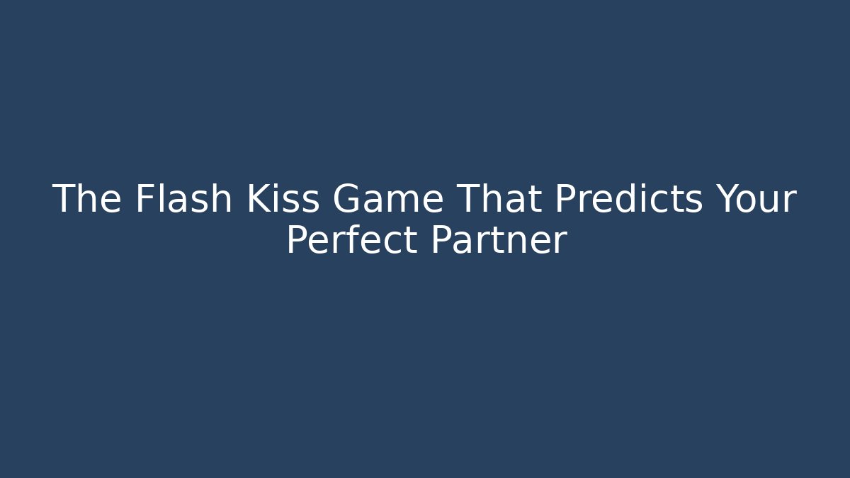The Flash Kiss Game That Predicts Your Perfect Partner