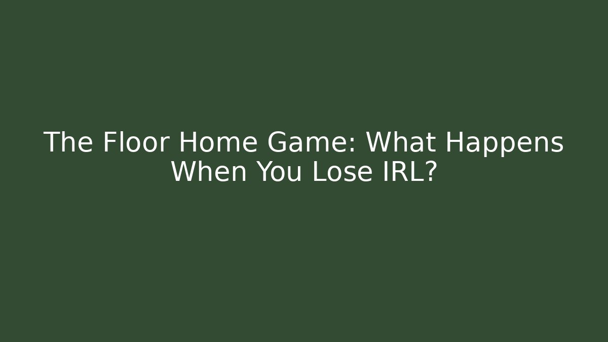 The Floor Home Game: What Happens When You Lose IRL?