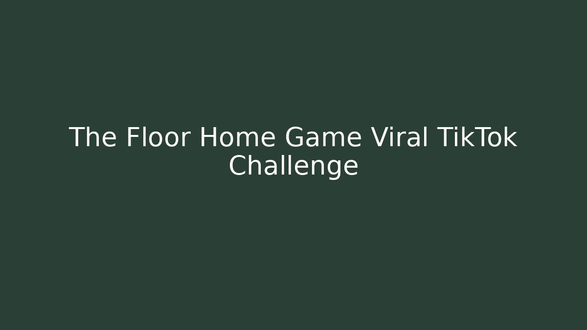 The Floor Home Game Viral TikTok Challenge