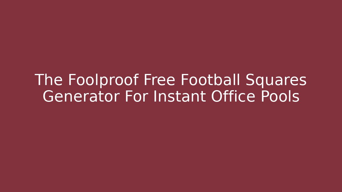 The Foolproof Free Football Squares Generator For Instant Office Pools