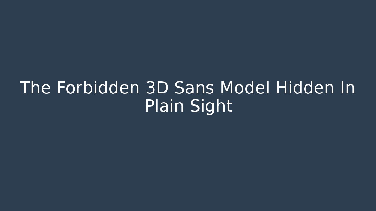 The Forbidden 3D Sans Model Hidden In Plain Sight