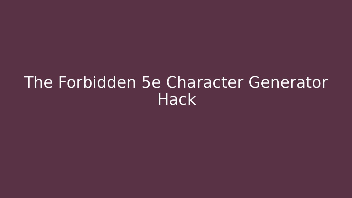 The Forbidden 5e Character Generator Hack - Andrea Zevedo
