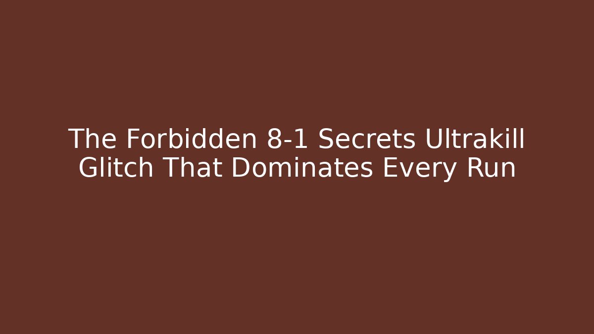 The Forbidden 8-1 Secrets Ultrakill Glitch That Dominates Every Run