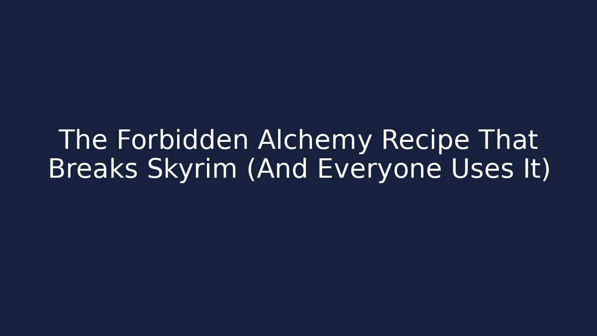 The Forbidden Alchemy Recipe That Breaks Skyrim (And Everyone Uses It)