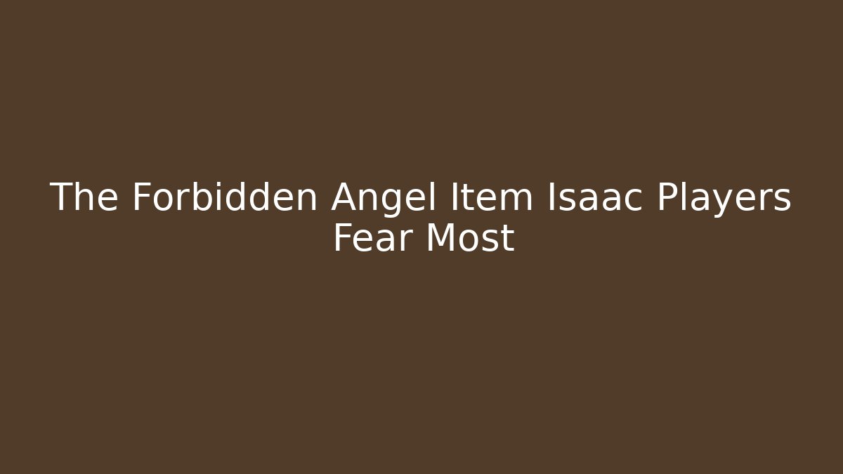 The Forbidden Angel Item Isaac Players Fear Most