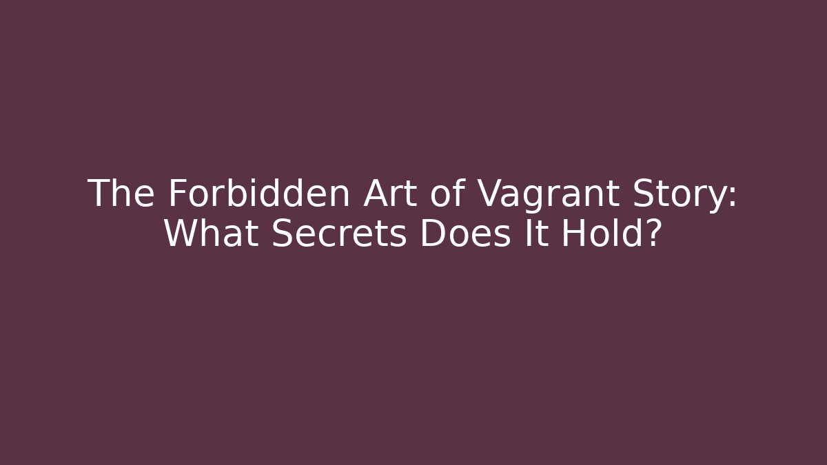 The Forbidden Art of Vagrant Story: What Secrets Does It Hold?