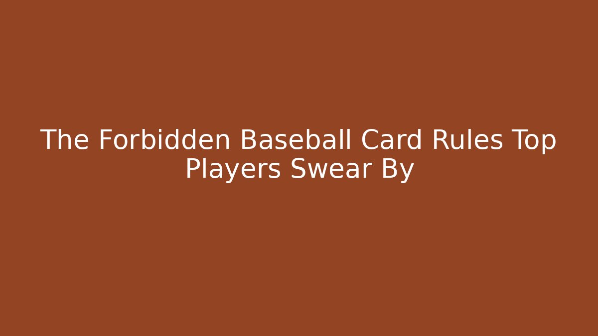 The Forbidden Baseball Card Rules Top Players Swear By