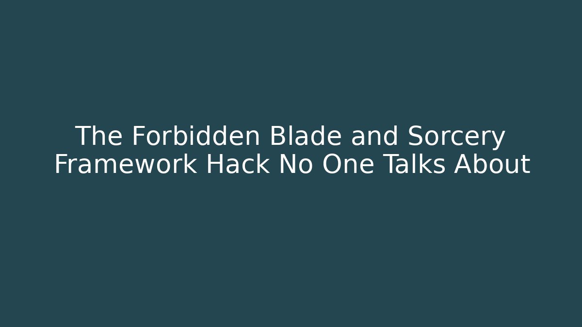 The Forbidden Blade and Sorcery Framework Hack No One Talks About
