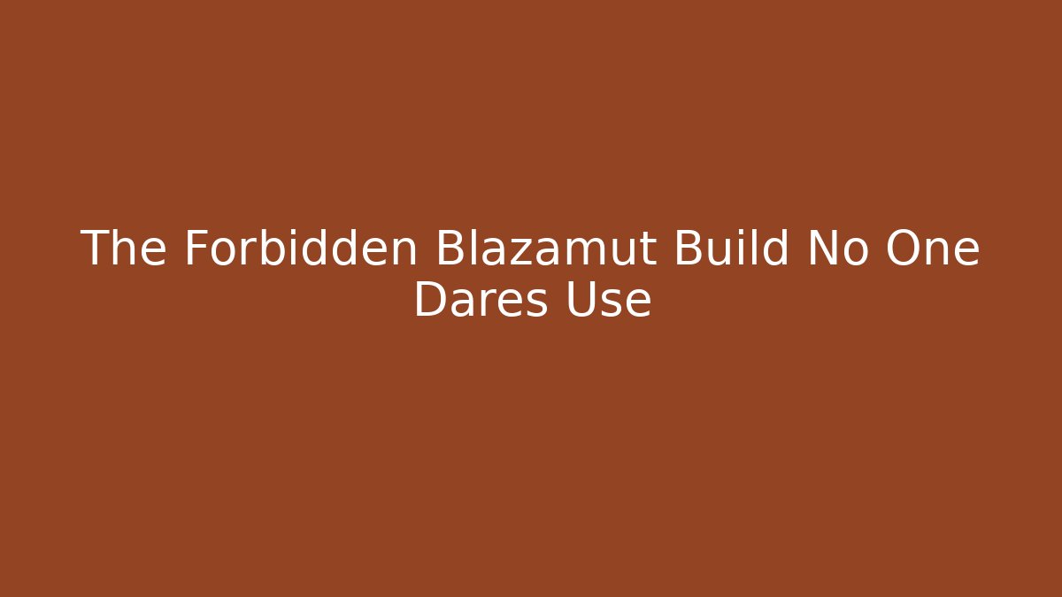 The Forbidden Blazamut Build No One Dares Use