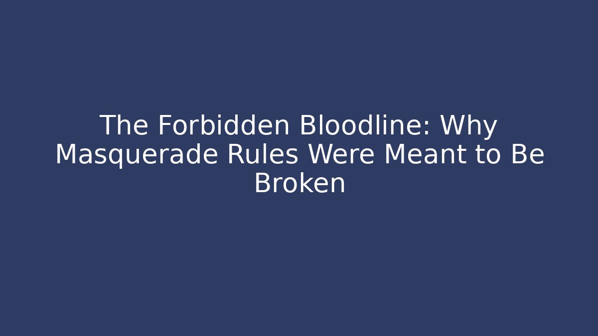 The Forbidden Bloodline: Why Masquerade Rules Were Meant to Be Broken