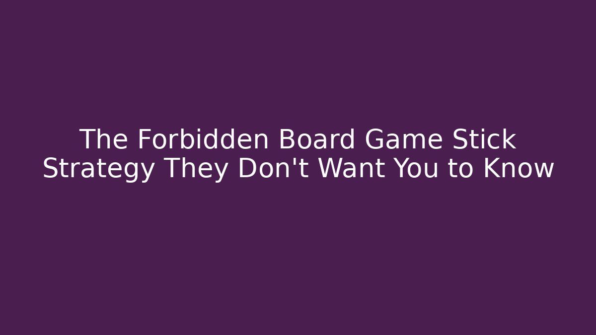 The Forbidden Board Game Stick Strategy They Don't Want You to Know