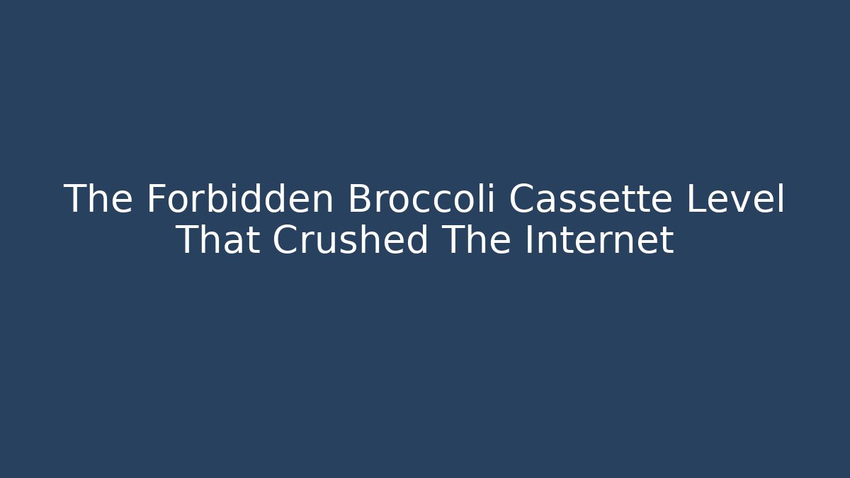 The Forbidden Broccoli Cassette Level That Crushed The Internet