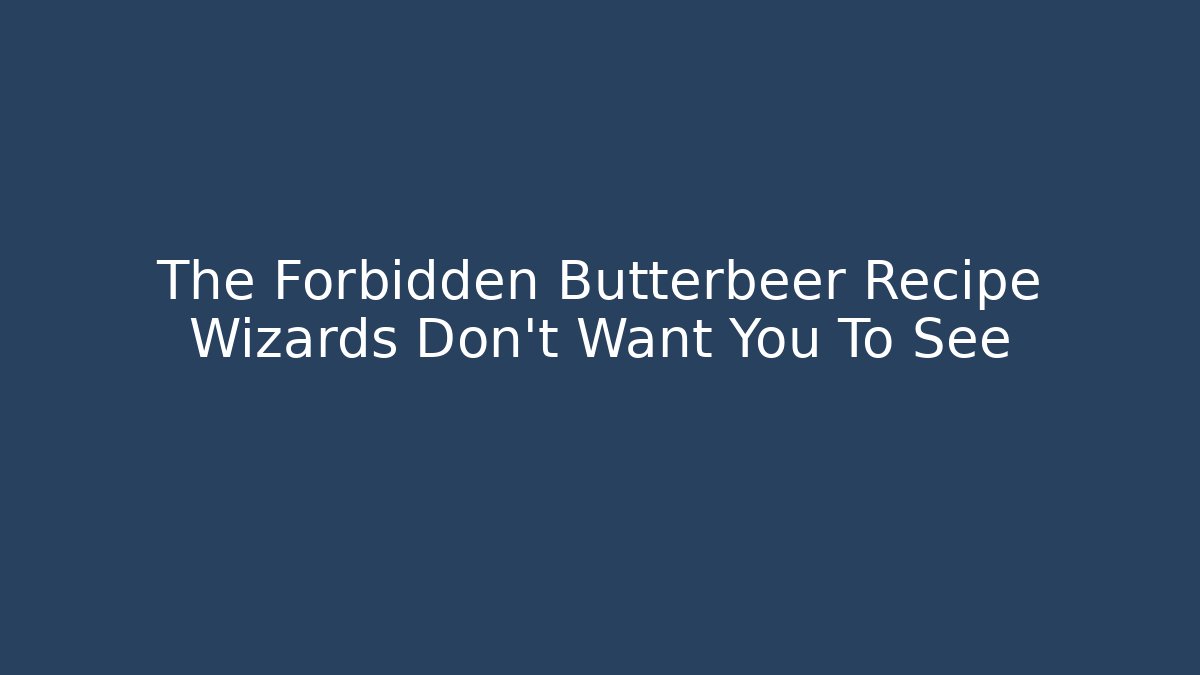 The Forbidden Butterbeer Recipe Wizards Don’t Want You To See