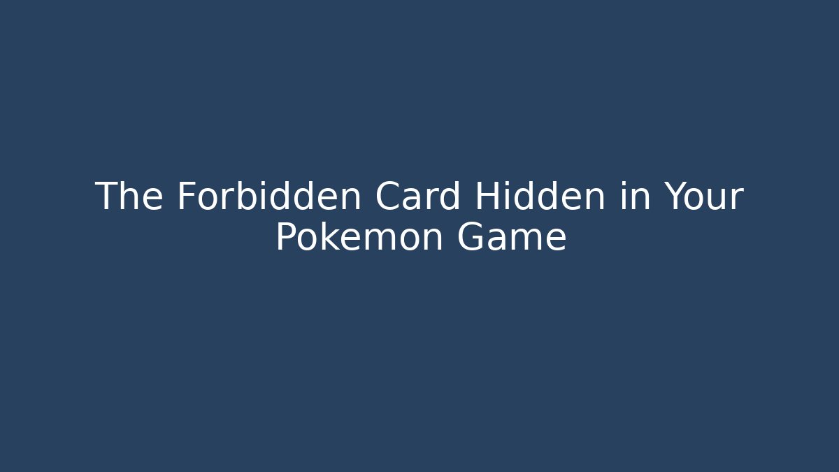 The Forbidden Card Hidden in Your Pokémon Game
