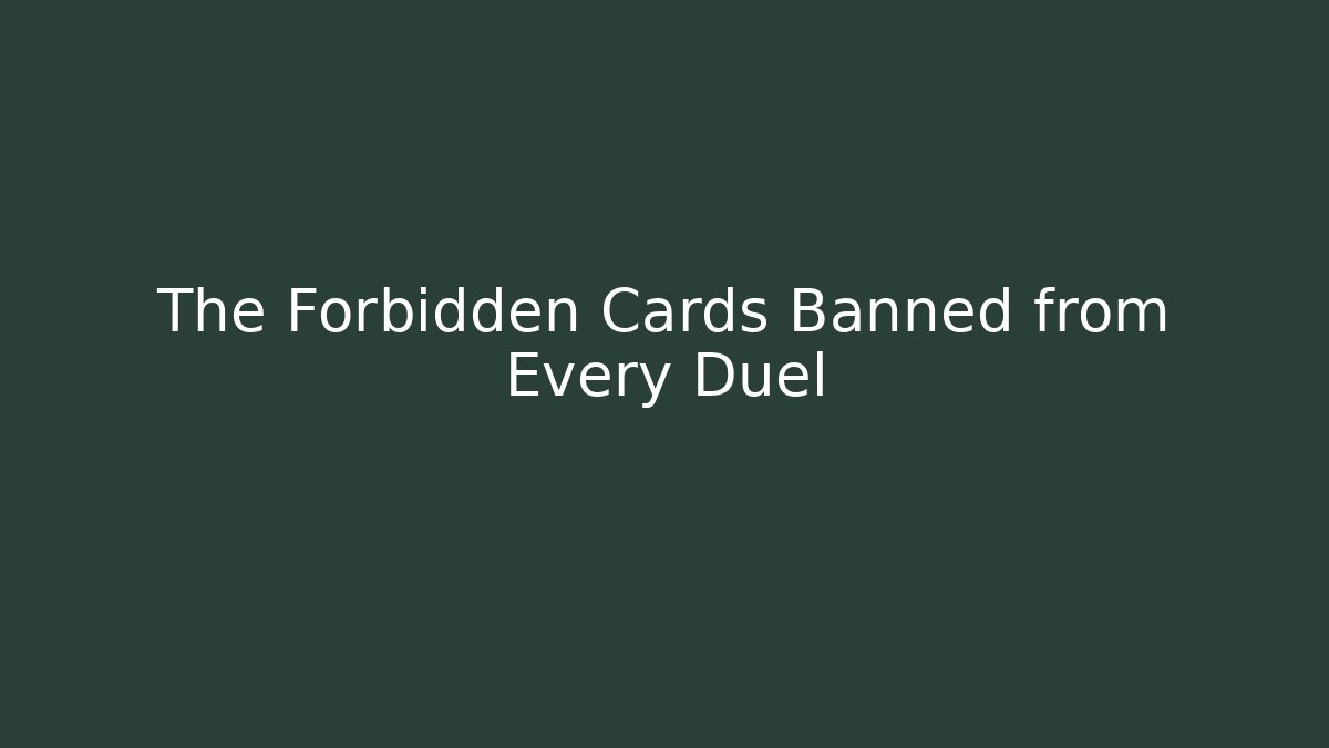 The Forbidden Cards Banned from Every Duel