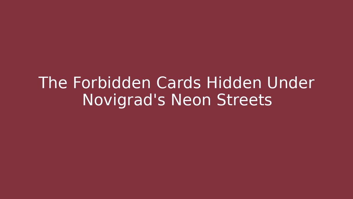 The Forbidden Cards Hidden Under Novigrad’s Neon Streets - Andrea Zevedo