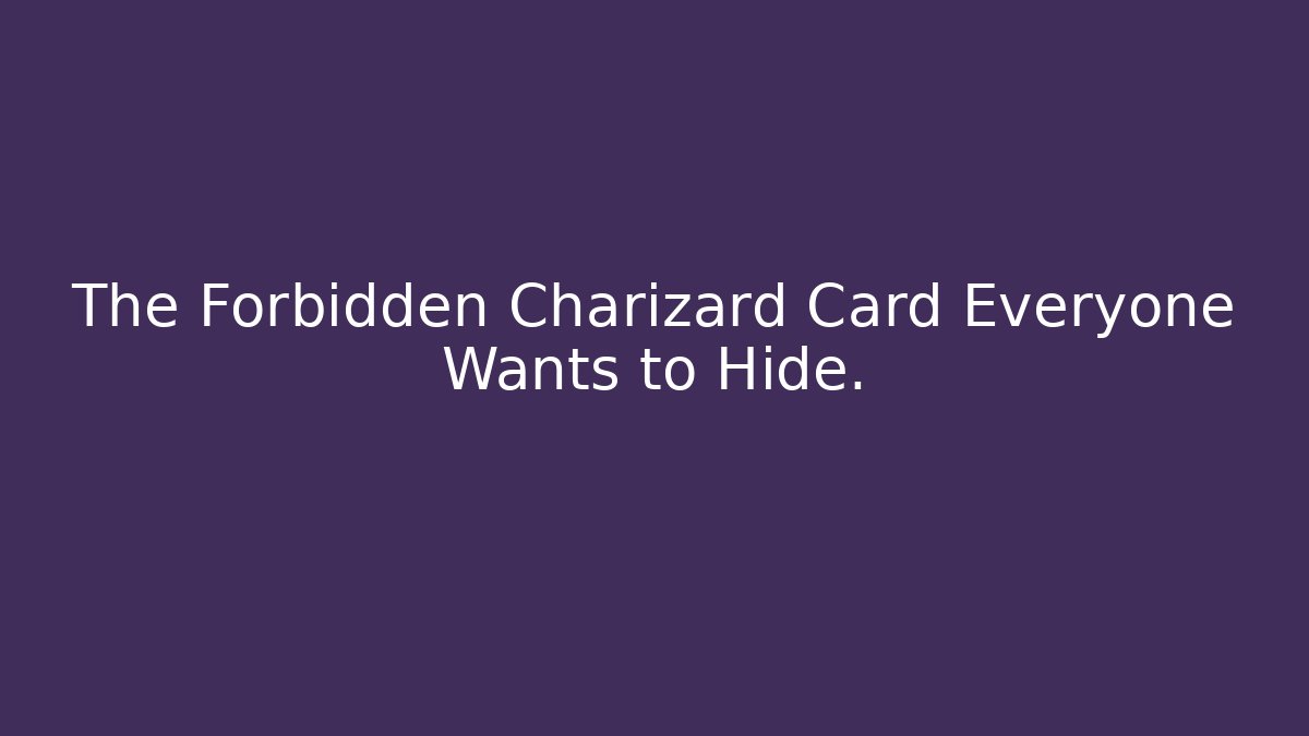 The Forbidden Charizard Card Everyone Wants to Hide. - Andrea Zevedo