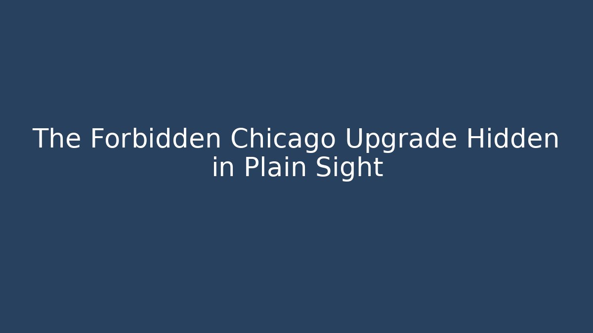 The Forbidden Chicago Upgrade Hidden in Plain Sight