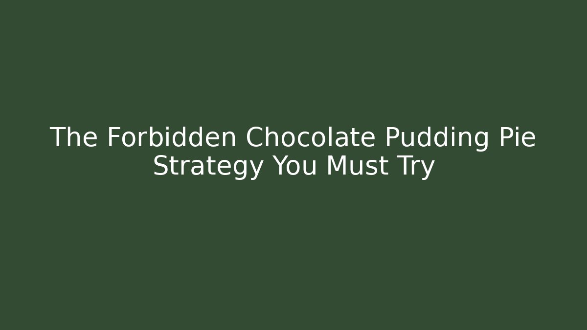 The Forbidden Chocolate Pudding Pie Strategy You Must Try