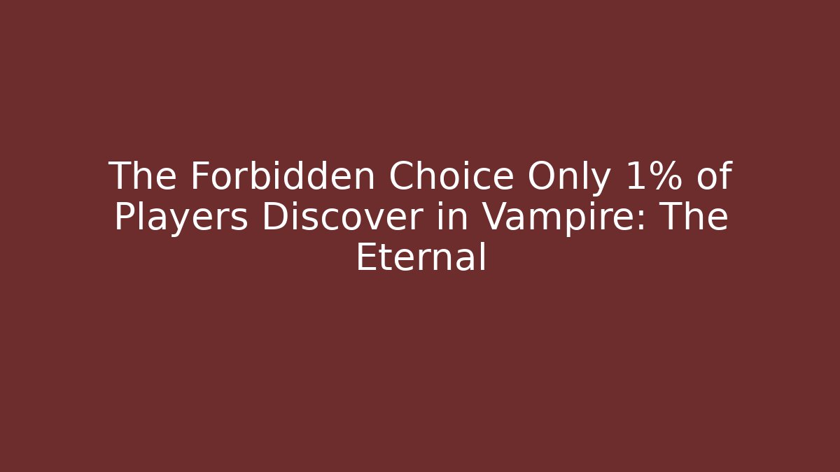 The Forbidden Choice Only 1% of Players Discover in Vampire: The Eternal