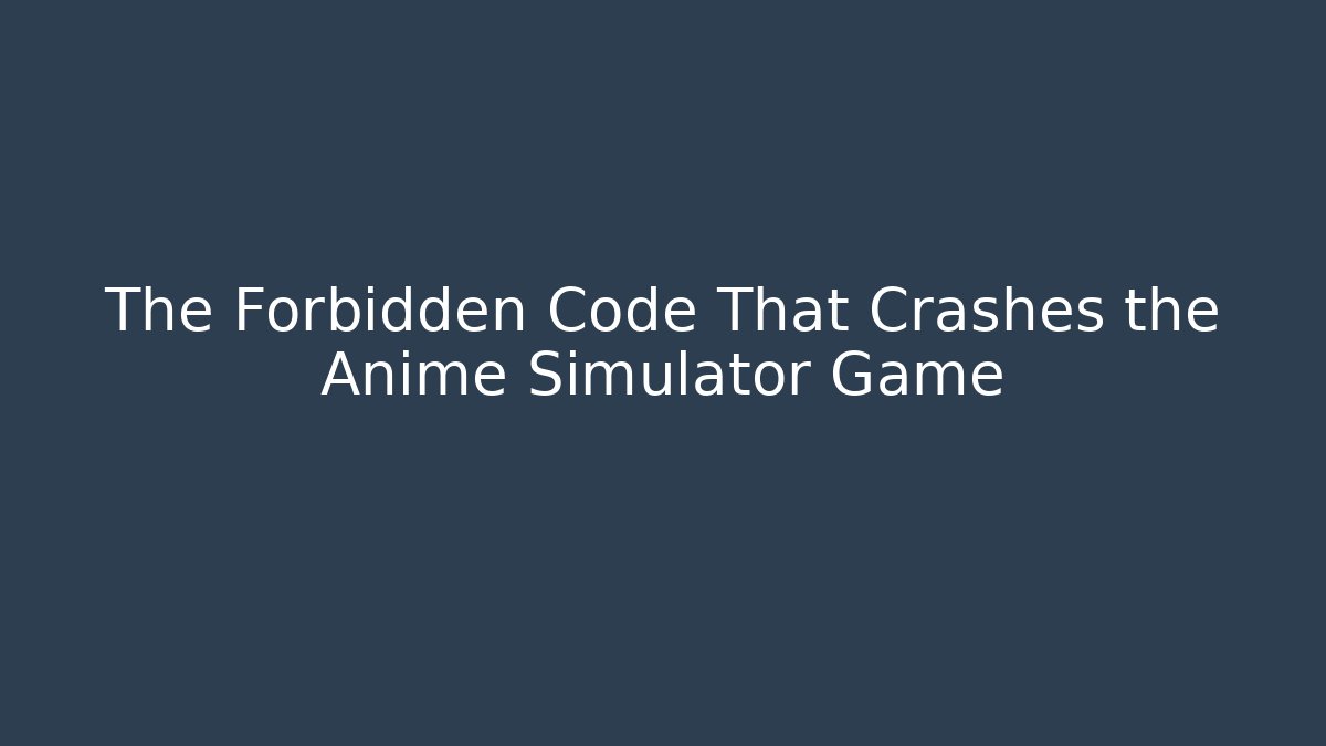 The Forbidden Code That Crashes the Anime Simulator Game