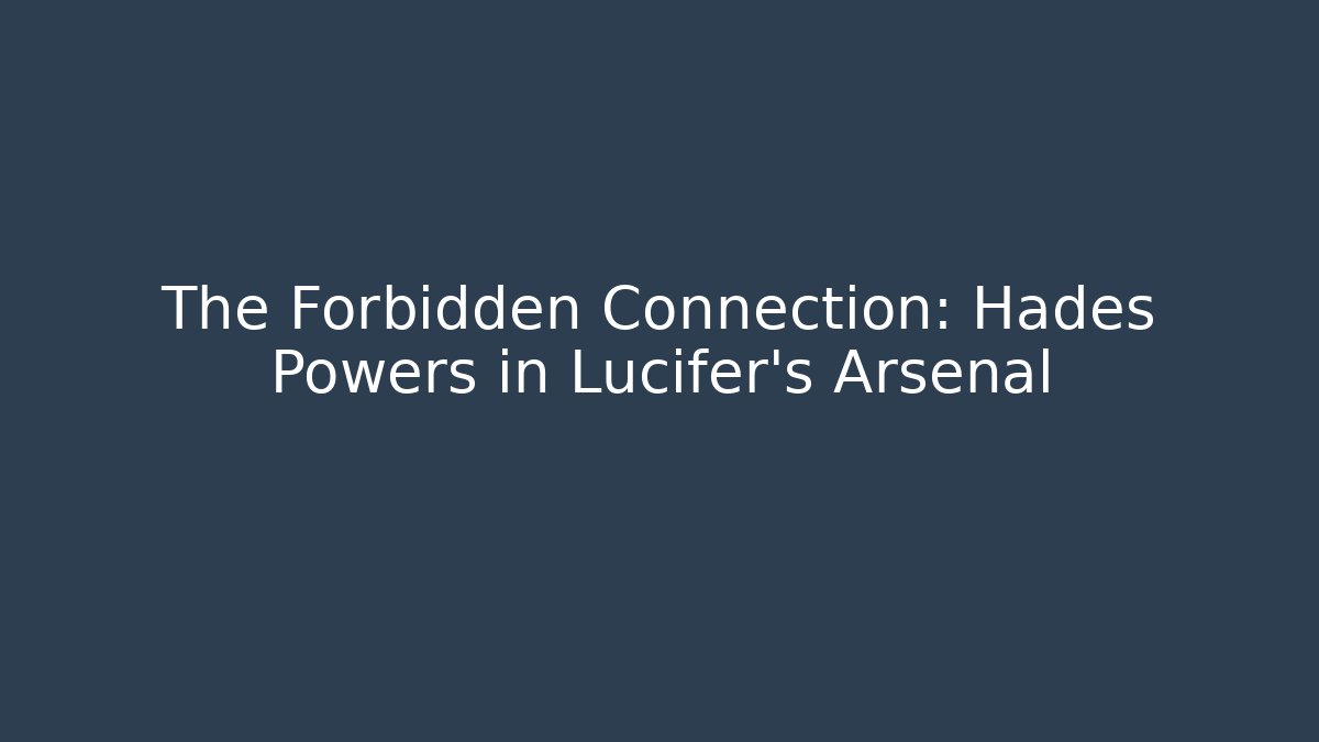 The Forbidden Connection: Hades Powers in Lucifer's Arsenal