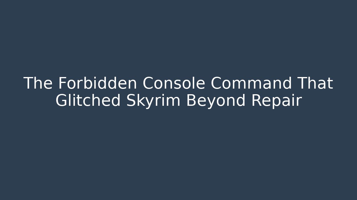 The Forbidden Console Command That Glitched Skyrim Beyond Repair
