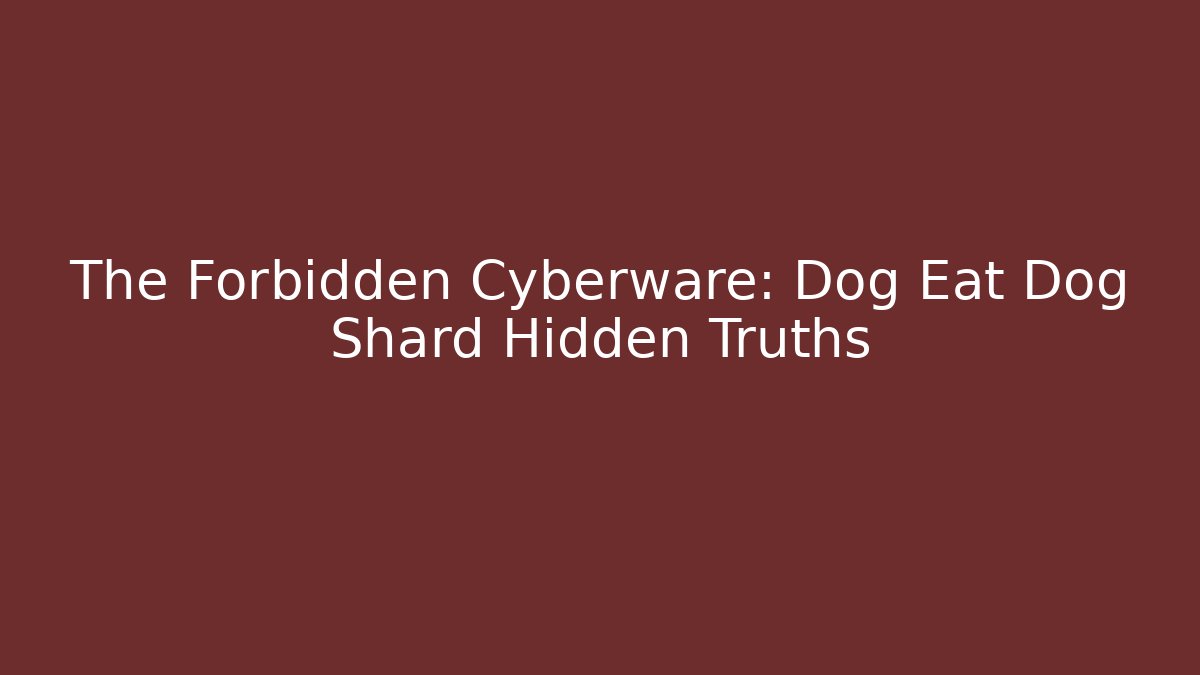 The Forbidden Cyberware: Dog Eat Dog Shard Hidden Truths