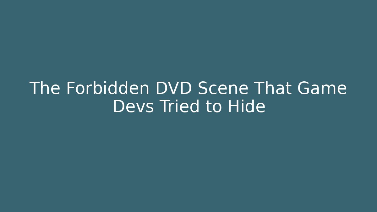 The Forbidden DVD Scene That Game Devs Tried to Hide