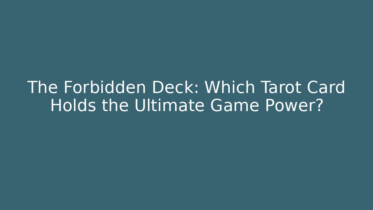 The Forbidden Deck: Which Tarot Card Holds the Ultimate Game Power?