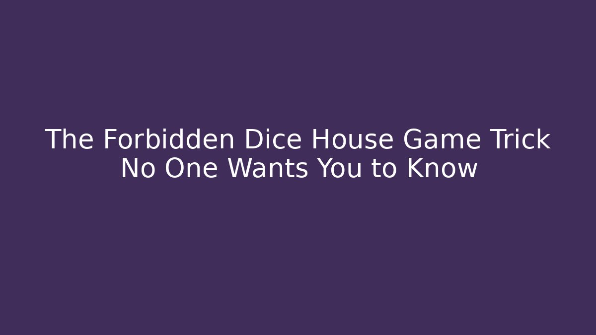 The Forbidden Dice House Game Trick No One Wants You to Know