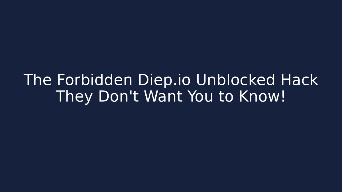 The Forbidden Diep.io Unblocked Hack They Don't Want You to Know!