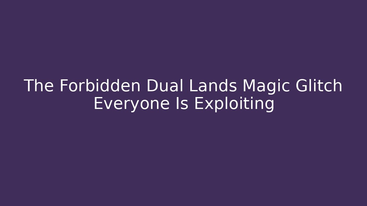 The Forbidden Dual Lands Magic Glitch Everyone Is Exploiting