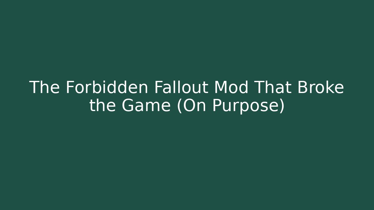 The Forbidden Fallout Mod That Broke the Game (On Purpose)