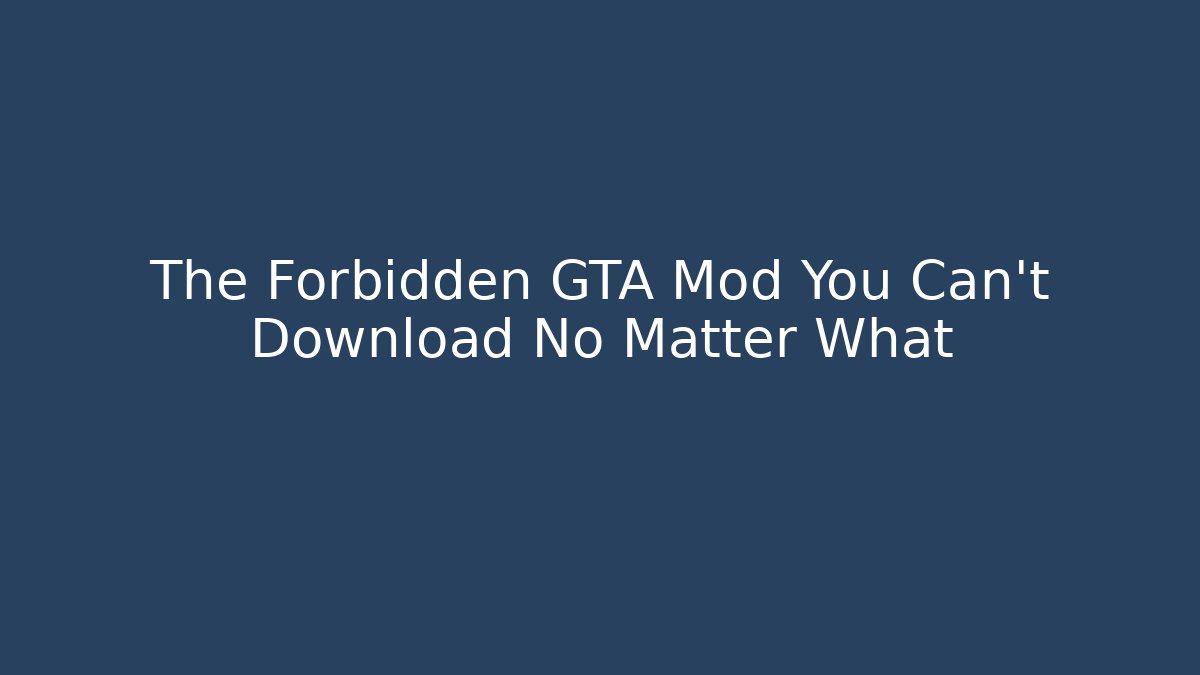 The Forbidden GTA Mod You Can't Download No Matter What