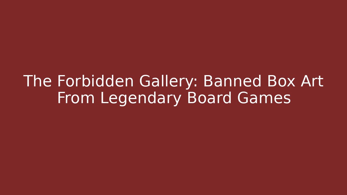 The Forbidden Gallery: Banned Box Art From Legendary Board Games