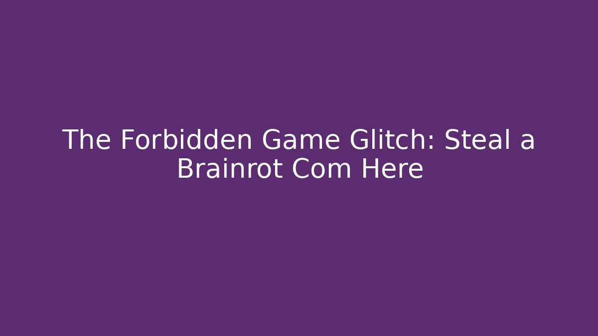 The Forbidden Game Glitch: Steal a Brainrot Com Here