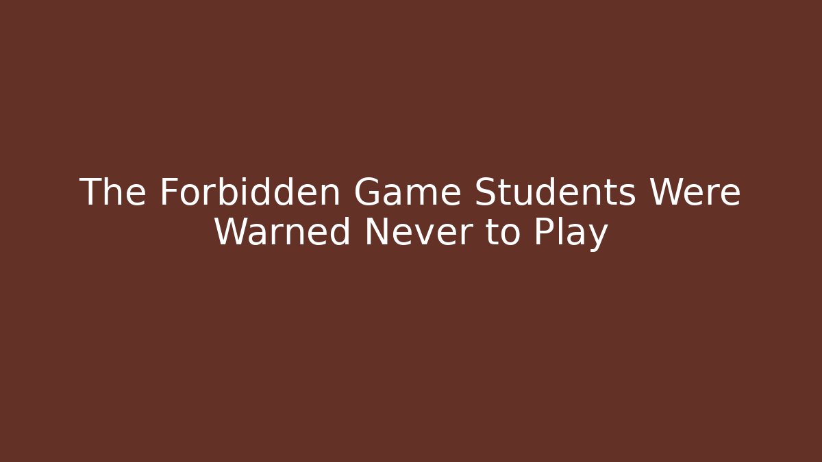 The Forbidden Game Students Were Warned Never to Play