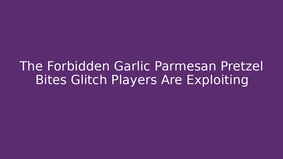 The Forbidden Garlic Parmesan Pretzel Bites Glitch Players Are Exploiting