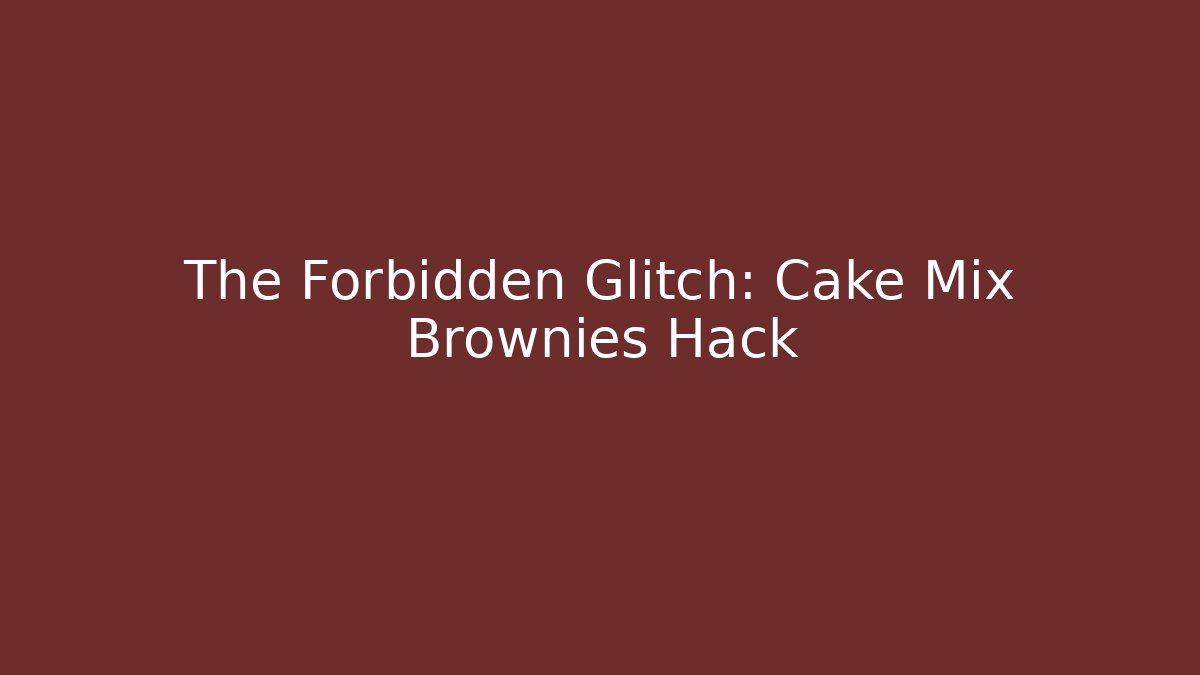 The Forbidden Glitch: Cake Mix Brownies Hack